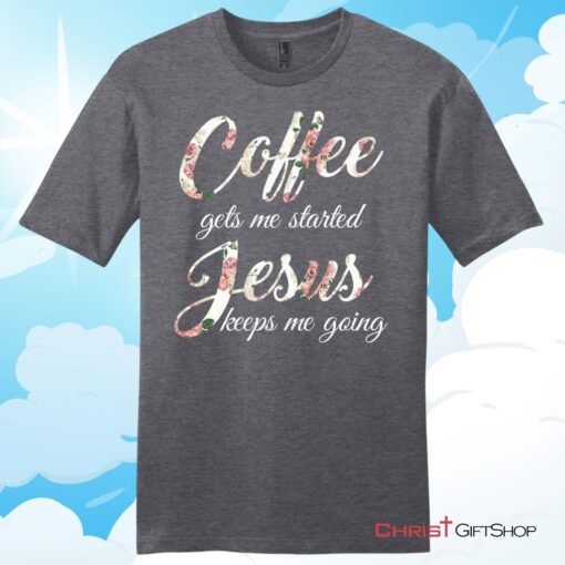 Coffee gets me started Jesus keeps me going mens Christian T Shirt