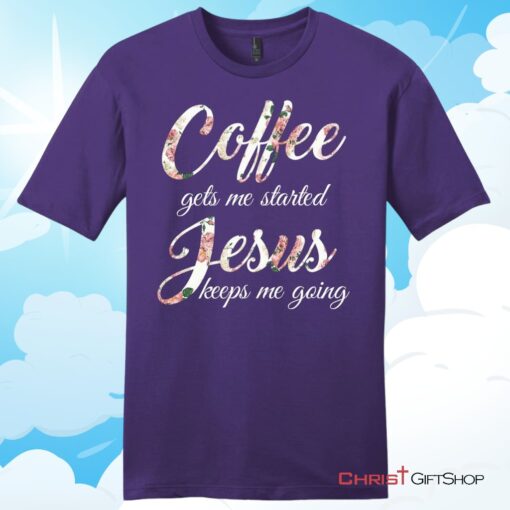 Coffee gets me started Jesus keeps me going mens Christian T Shirt