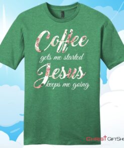 Coffee gets me started Jesus keeps me going mens Christian T Shirt