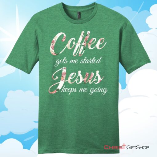 Coffee gets me started Jesus keeps me going mens Christian T Shirt