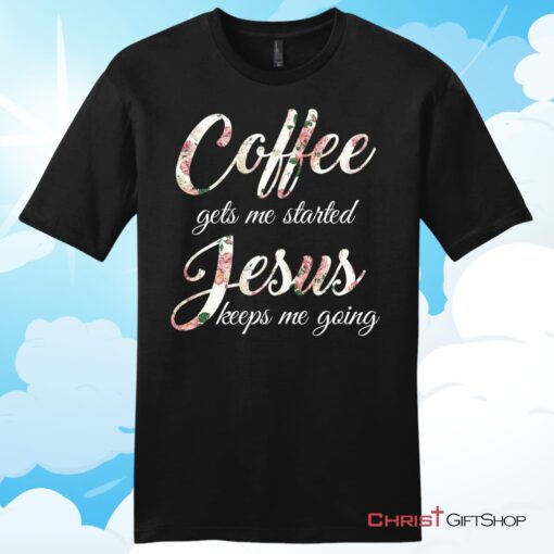 Coffee gets me started Jesus keeps me going mens Christian T Shirt