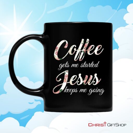 Coffee Gets Me Started Jesus Keeps Me Going, Christian Coffee Mug