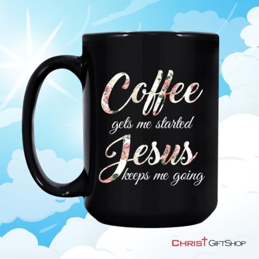 Coffee Gets Me Started Jesus Keeps Me Going, Christian Coffee Mug