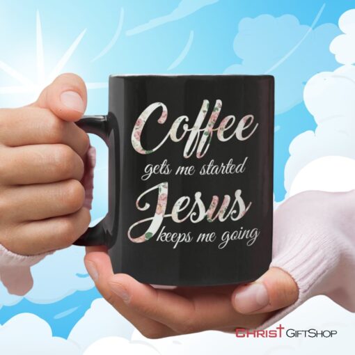 Coffee Gets Me Started Jesus Keeps Me Going, Christian Coffee Mug