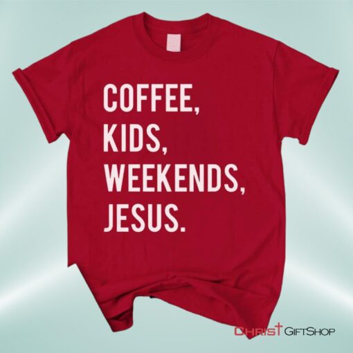 Coffee Kids Weekends Jesus Unisex T Shirt, Sweatshirt, Hoodie