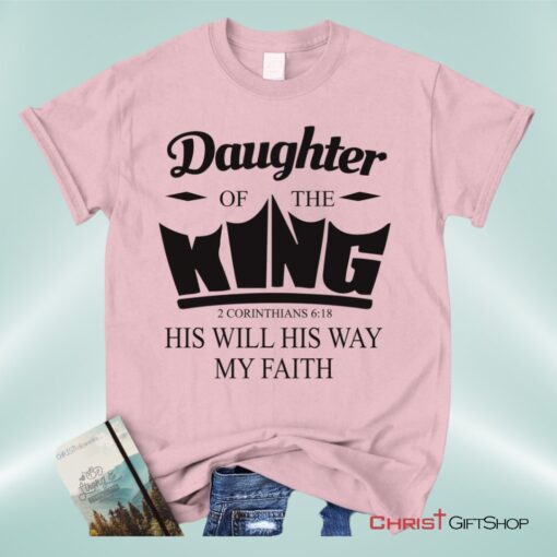 Daughter Of The King His Will His Way My Faith 2 Corinthians 618 Christian Unisex T Shirt, Sweatshirt, Hoodie