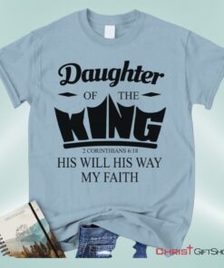 Daughter Of The King His Will His Way My Faith 2 Corinthians 618 Christian Unisex T Shirt, Sweatshirt, Hoodie