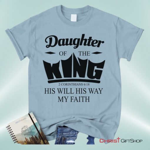 Daughter Of The King His Will His Way My Faith 2 Corinthians 618 Christian Unisex T Shirt, Sweatshirt, Hoodie