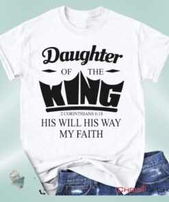 Daughter Of The King His Will His Way My Faith 2 Corinthians 618 Christian Unisex T Shirt, Sweatshirt, Hoodie