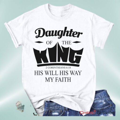 Daughter Of The King His Will His Way My Faith 2 Corinthians 618 Christian Unisex T Shirt, Sweatshirt, Hoodie