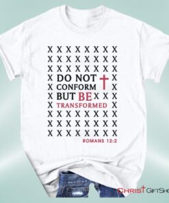 Do Not Conform But Be Transformed Romans 122, Bible Verse Unisex Shirt, Hoodie