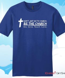 Don't Just Go To Church Be The Church Do Give Teach Love Unisex T Shirt, Hoodie, Sweatshirt