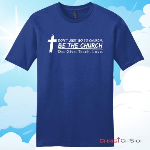 Don't Just Go To Church Be The Church Do Give Teach Love Unisex T Shirt, Hoodie, Sweatshirt