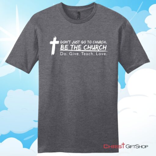 Don't Just Go To Church Be The Church Do Give Teach Love Unisex T Shirt, Hoodie, Sweatshirt