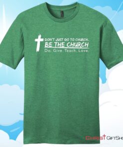 Don't Just Go To Church Be The Church Do Give Teach Love Unisex T Shirt, Hoodie, Sweatshirt