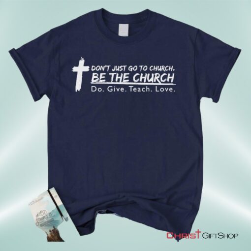 Don't Just Go To Church Be The Church Do Give Teach Love Unisex T Shirt, Sweatshirt, Hoodie