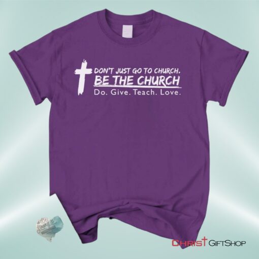 Don't Just Go To Church Be The Church Do Give Teach Love Unisex T Shirt, Sweatshirt, Hoodie