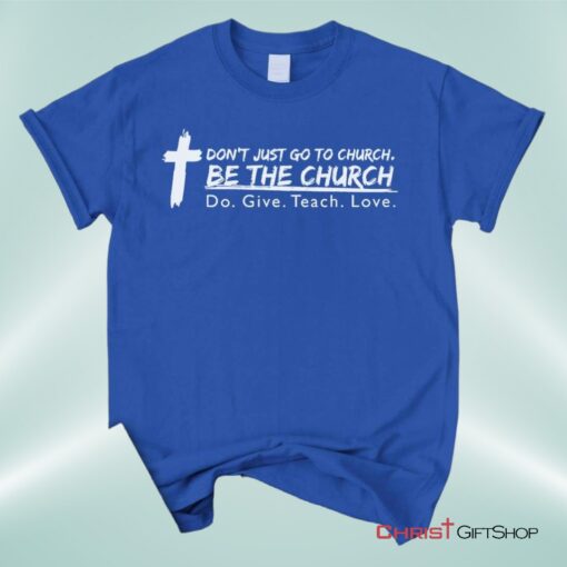 Don't Just Go To Church Be The Church Do Give Teach Love Unisex T Shirt, Sweatshirt, Hoodie