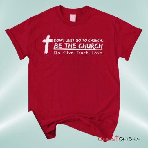 Don't Just Go To Church Be The Church Do Give Teach Love Unisex T Shirt, Sweatshirt, Hoodie