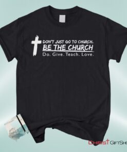 Don't Just Go To Church Be The Church Do Give Teach Love Unisex T Shirt, Sweatshirt, Hoodie