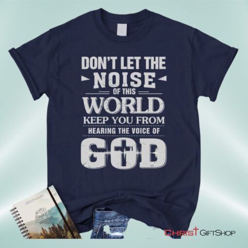 Don't Let The Noise Of This World Christian Unisex T Shirt, Sweatshirt, Hoodie