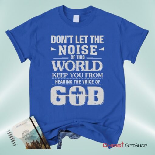 Don't Let The Noise Of This World Christian Unisex T Shirt, Sweatshirt, Hoodie