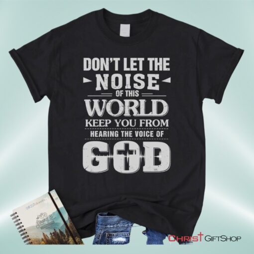 Don't Let The Noise Of This World Christian Unisex T Shirt, Sweatshirt, Hoodie