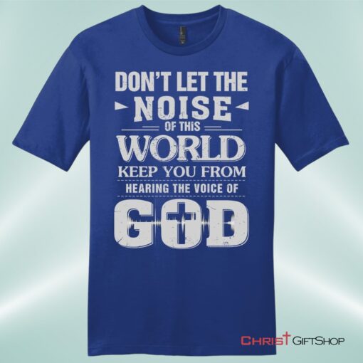 Don't Let The Noise Of This World Mens Christian Unisex T Shirt, Sweatshirt, Hoodie