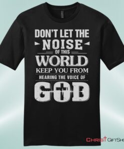 Don't Let The Noise Of This World Mens Christian Unisex T Shirt, Sweatshirt, Hoodie