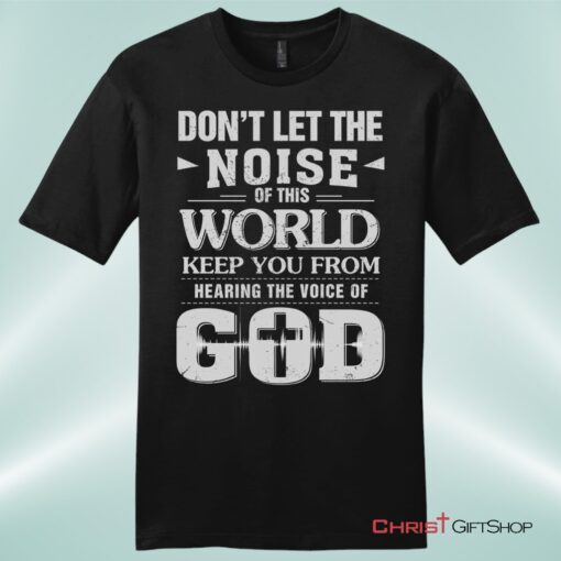 Don't Let The Noise Of This World Mens Christian Unisex T Shirt, Sweatshirt, Hoodie