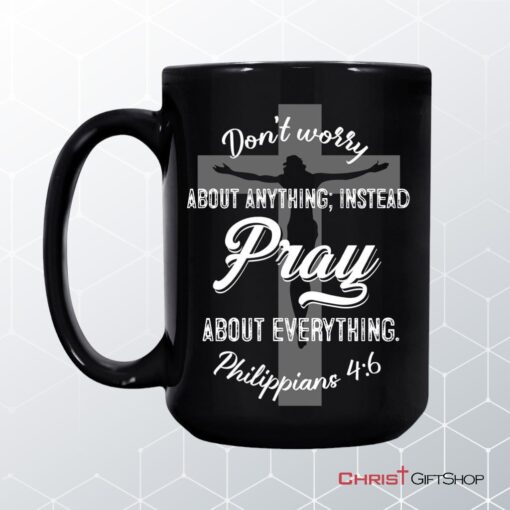 Dont Worry About Anything Pray About Everything, Christian Coffee Mug