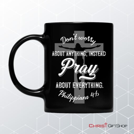 Dont Worry About Anything Pray About Everything, Christian Coffee Mug