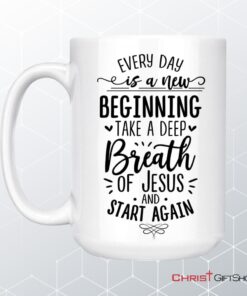 Every Day Is A New Beginning Take A Deep Breath Of Jesus Coffee Ceramic Mug