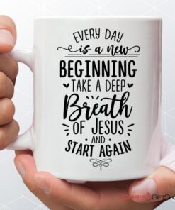 Every Day Is A New Beginning Take A Deep Breath Of Jesus Coffee Ceramic Mug