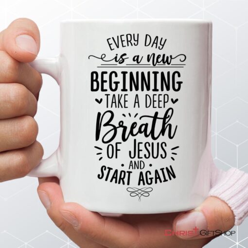 Every Day Is A New Beginning Take A Deep Breath Of Jesus Coffee Ceramic Mug