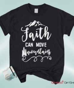 Faith Can Move Mountains Matthew 1720, Bible Verse Unisex Shirt, Hoodie