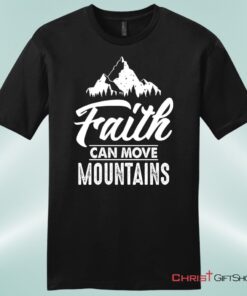 Faith Can Move Mountains Mens Unisex T Shirt, Sweatshirt, Hoodie