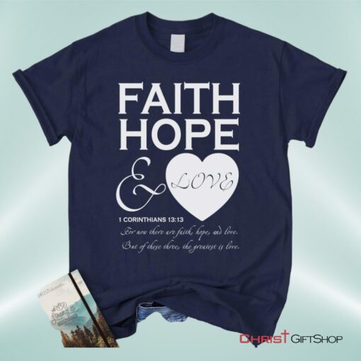 Faith Hope And Love 1 Corinthians 1313, Bible Verse Unisex Shirt, Hoodie