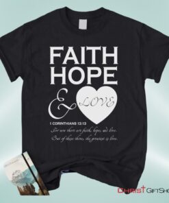 Faith Hope And Love 1 Corinthians 1313, Bible Verse Unisex Shirt, Hoodie