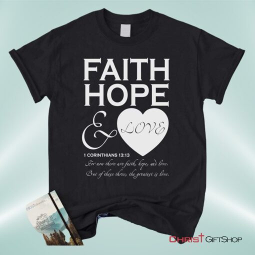 Faith Hope And Love 1 Corinthians 1313, Bible Verse Unisex Shirt, Hoodie