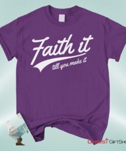 Faith It Till You Make It Unisex T Shirt, Sweatshirt, Hoodie