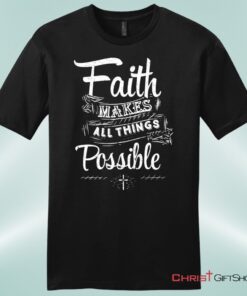 Faith Makes All Things Possible Mens Unisex T Shirt, Sweatshirt, Hoodie