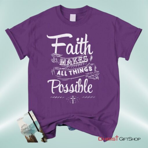 Faith Makes All Things Possible Unisex T Shirt, Sweatshirt, Hoodie