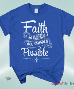 Faith Makes All Things Possible Unisex T Shirt, Sweatshirt, Hoodie