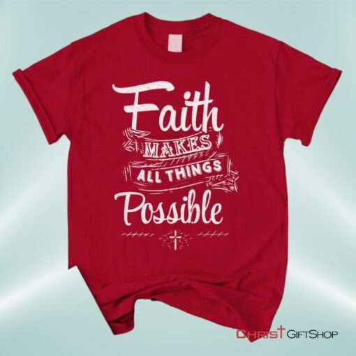 Faith Makes All Things Possible Unisex T Shirt, Sweatshirt, Hoodie