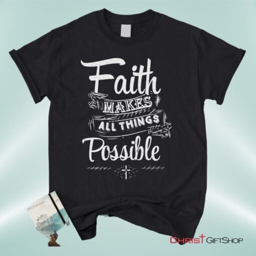 Faith Makes All Things Possible Unisex T Shirt, Sweatshirt, Hoodie