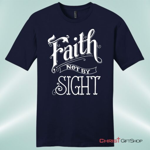 Faith Not By Sight Unisex Shirt, Hoodie