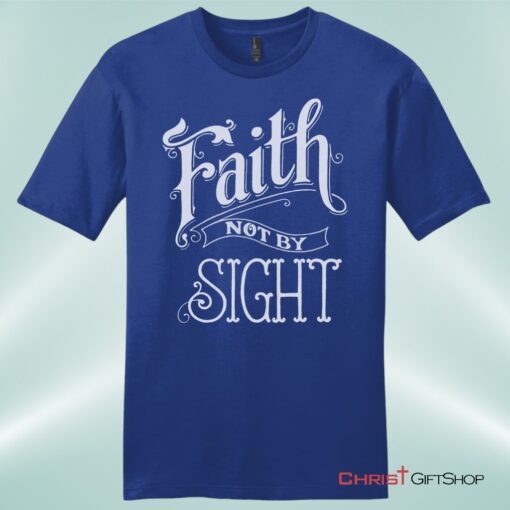 Faith Not By Sight Unisex Shirt, Hoodie