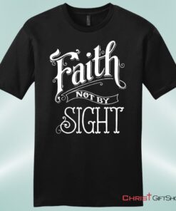 Faith Not By Sight Unisex Shirt, Hoodie