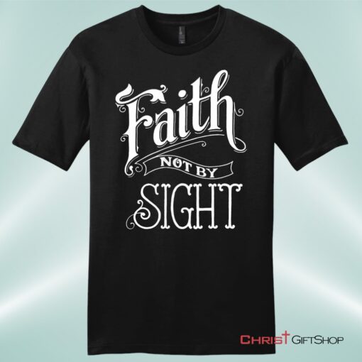 Faith Not By Sight Unisex Shirt, Hoodie